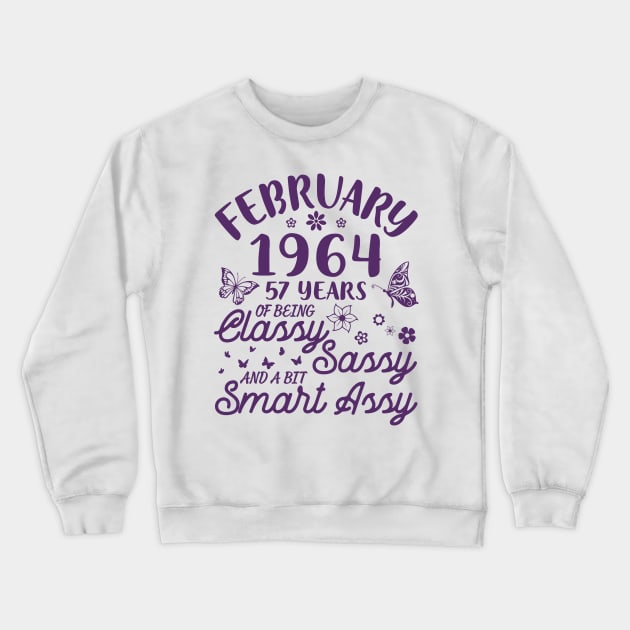 Born In February 1964 Happy Birthday 57 Years Of Being Classy Sassy And A Bit Smart Assy To Me You Crewneck Sweatshirt by Cowan79